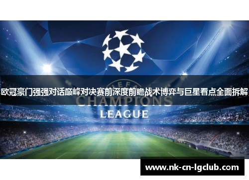 欧冠豪门强强对话巅峰对决赛前深度前瞻战术博弈与巨星看点全面拆解 欧冠豪门强强对话巅峰对决赛前深度前瞻战术博弈与巨星看点全面拆解