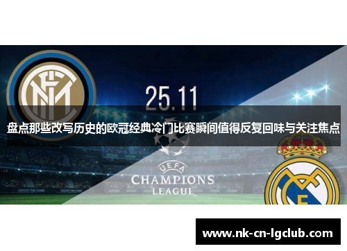 盘点那些改写历史的欧冠经典冷门比赛瞬间值得反复回味与关注焦点