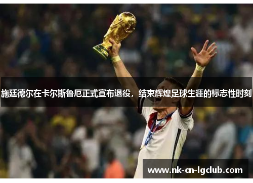 施廷德尔在卡尔斯鲁厄正式宣布退役，结束辉煌足球生涯的标志性时刻