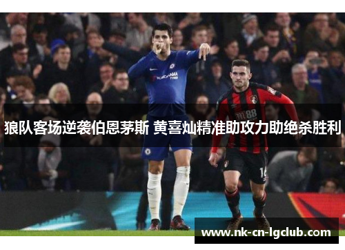 狼队客场逆袭伯恩茅斯 黄喜灿精准助攻力助绝杀胜利