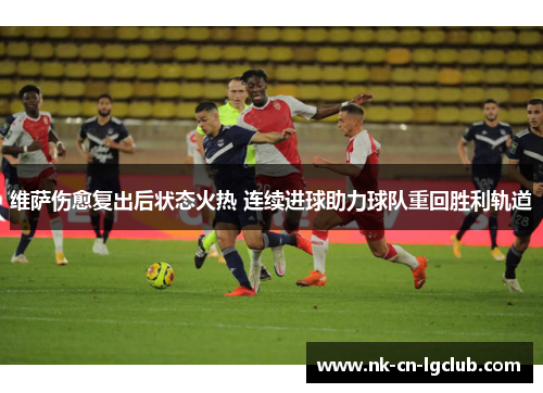 维萨伤愈复出后状态火热 连续进球助力球队重回胜利轨道